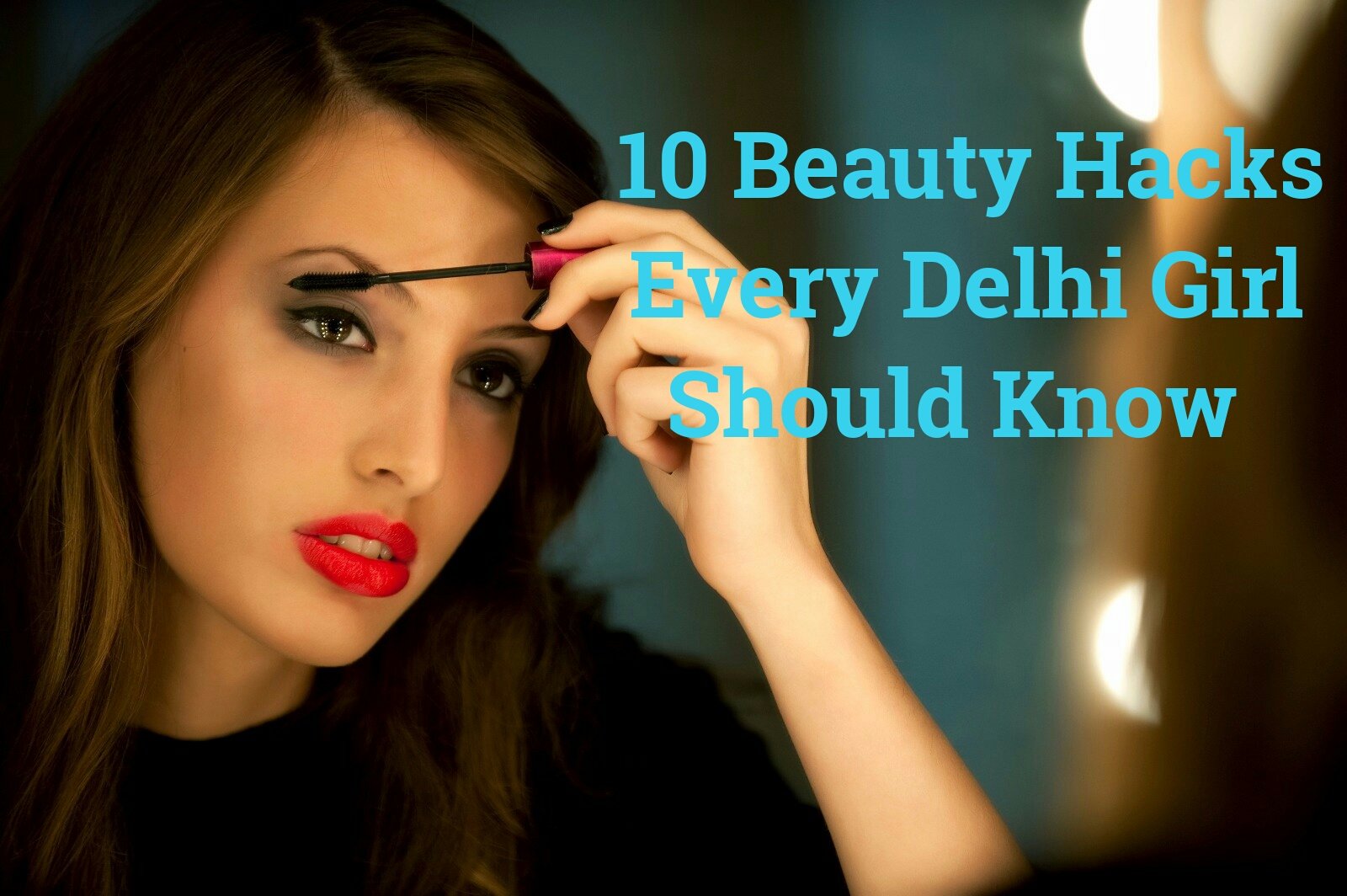 10 Beauty Hacks Every Delhi Girl Should Know